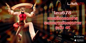 lava678 เกมสล็อตแตกง่าย ระบบความชัดของภาพระดับ 4K