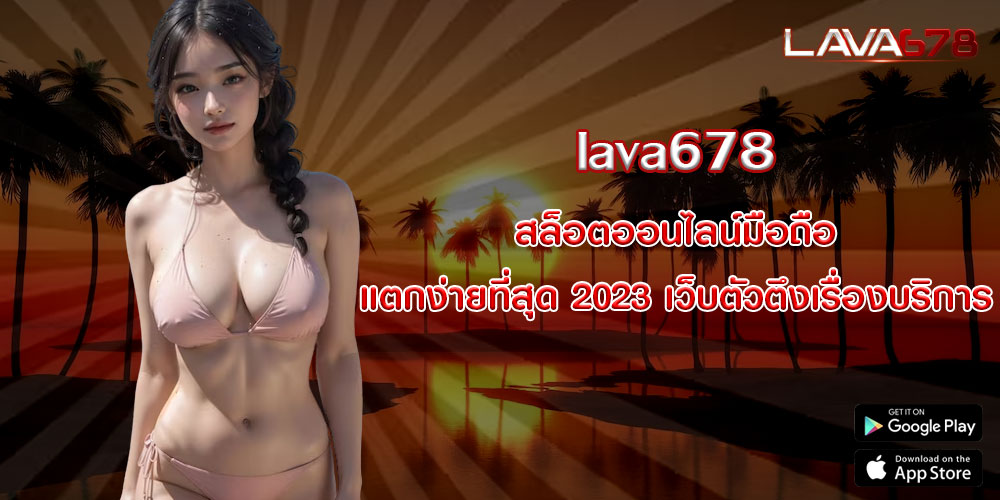 lava678 สล็อตออนไลน์มือถือ แตกง่ายที่สุด 2023 เว็บตัวตึงเรื่องบริการ