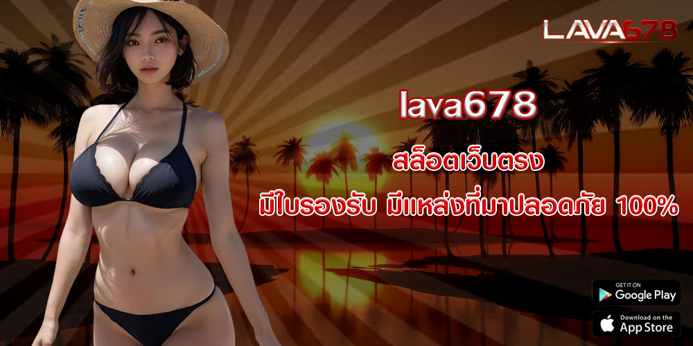 lava678 สล็อตเว็บตรง มีใบรองรับ มีเเหล่งที่มาปลอดภัย 100%