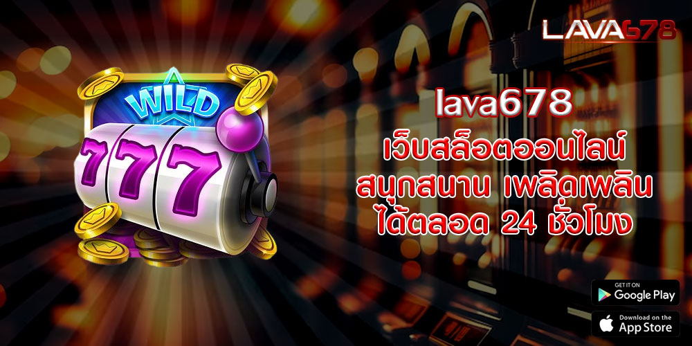 lava678 เว็บสล็อตออนไลน์ สนุกสนาน เพลิดเพลิน ได้ตลอด 24 ชั่วโมง