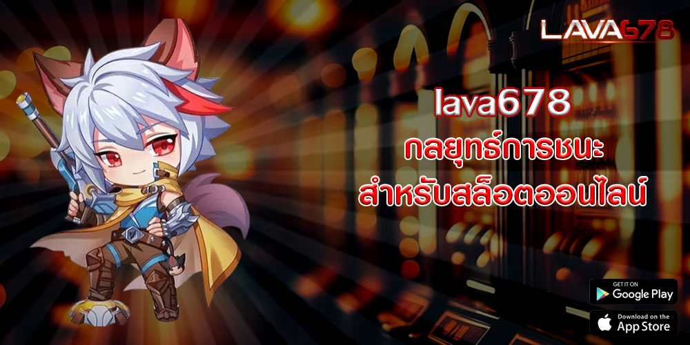 lava678กลยุทธ์การชนะสำหรับสล็อตออนไลน์