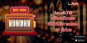 lava678 สล็อตเว็บตรง เปิดให้บริการตลอด 24 ชั่วโมง ไม่มีวันหยุด