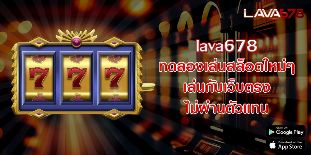 lava678 ทดลองเล่นสล็อตใหม่ๆ เล่นกับเว็บตรงไม่ผ่านตัวแทน