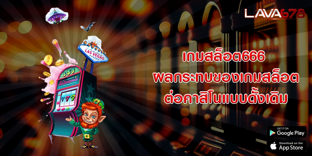 เกมสล็อต666 ผลกระทบของเกมสล็อตต่อคาสิโนแบบดั้งเดิม